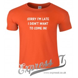 Sorry I'm Late I Didn't Want To Come In T Shirt