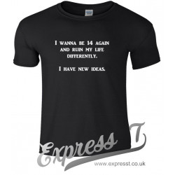 I Wanna be 14 again and ruin my life differently T Shirt