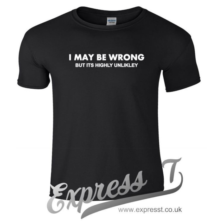 I May Be Wrong but It’s Highly Unlikely T-Shirt | Funny Sarcastic Tee