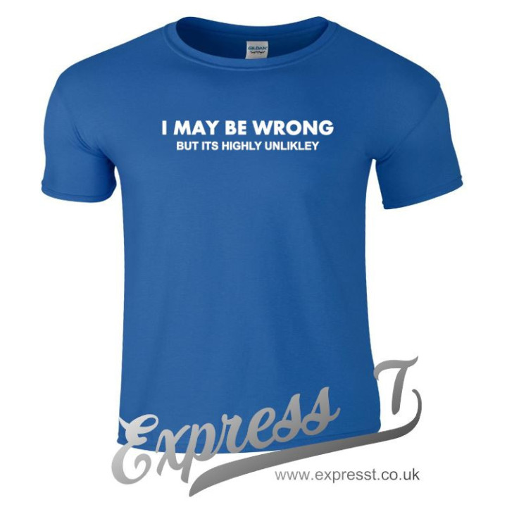I May Be Wrong but It’s Highly Unlikely T-Shirt | Funny Sarcastic Tee