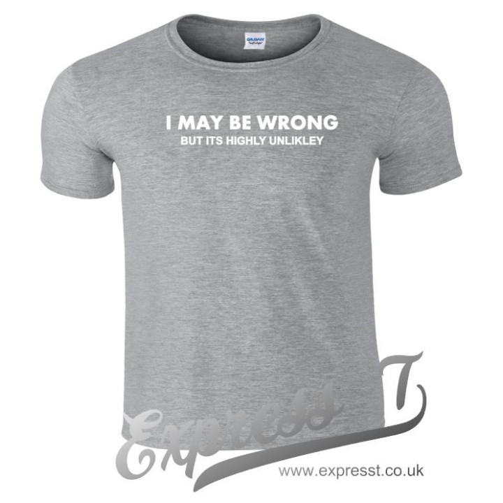 I May Be Wrong but It’s Highly Unlikely T-Shirt | Funny Sarcastic Tee