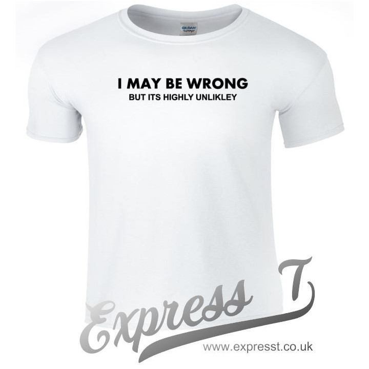 I May Be Wrong but It’s Highly Unlikely T-Shirt | Funny Sarcastic Tee