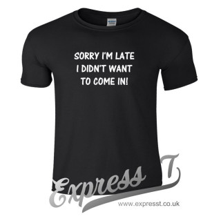 Sorry I’m Late I Didn’t Want to Come In T-Shirt | Funny Sarcastic Graphic Tee