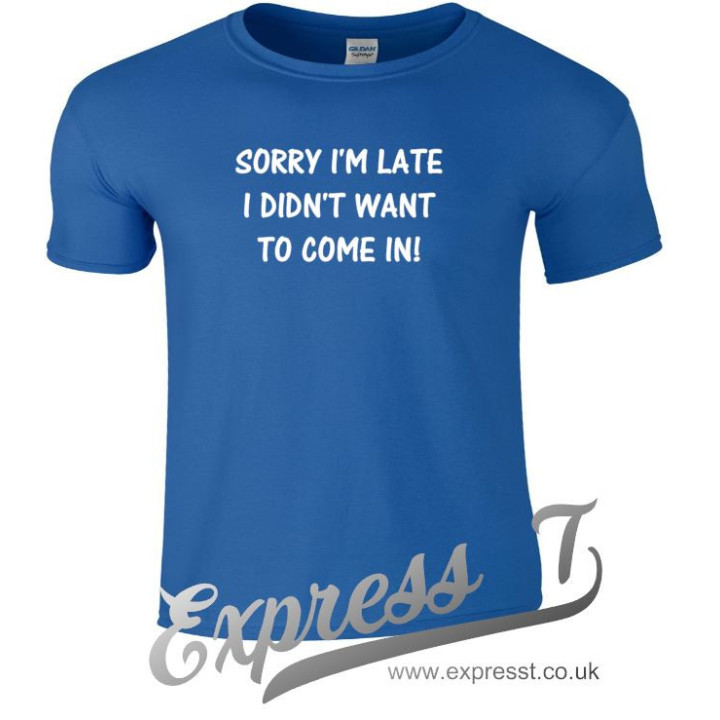 Sorry I’m Late I Didn’t Want to Come In T-Shirt | Funny Sarcastic Graphic Tee