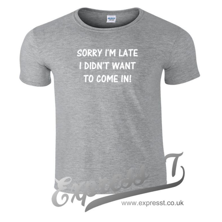 Sorry I’m Late I Didn’t Want to Come In T-Shirt | Funny Sarcastic Graphic Tee
