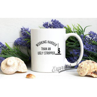 "Working Harder Than An Ugly Stripper" Mug – Bold & Humorous Work Ethic Statement